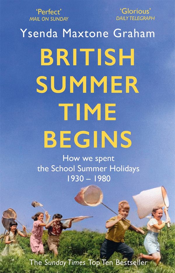 Cover Art for 9781408710548, British Summer Time Begins: The School Summer Holidays 1930-1980 by Ysenda Maxtone Graham