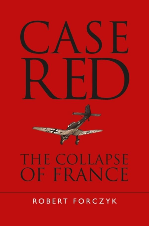 Cover Art for 9781472824424, Case RedThe Collapse of France by Robert Forczyk