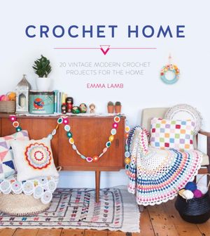 Cover Art for 9781446304853, The Crochet Home: Over 30 Crochet Patterns for Your Handmade Life by Emma Lamb