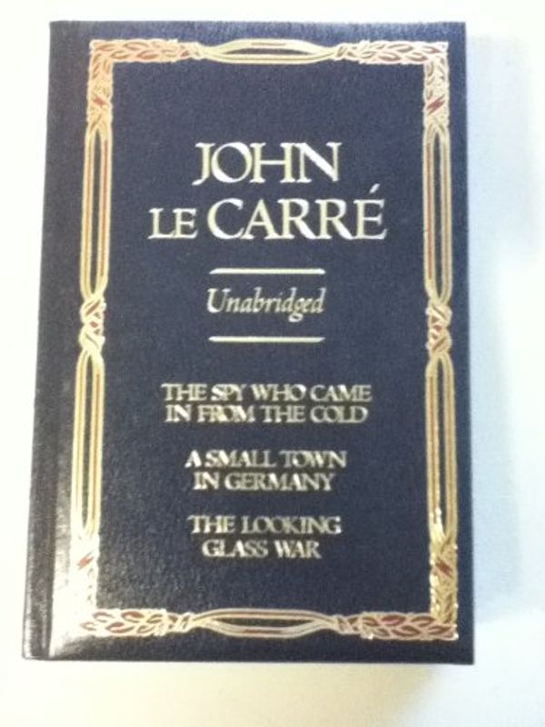 Cover Art for 9780517624098, John Le Carre Unabridged: The Spy Who Came in From the Cold; A Small Town in Germany, The Looking Glass War by John Le Carre