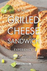 Cover Art for 9781099550232, A New Grilled Cheese Sandwich Experience: 50 Amazing Grilled Cheese Sandwiches Recipes by Sophia Freeman