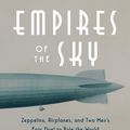 Cover Art for 9780812989977, Empires of the Sky: Zeppelins, Airplanes, and Two Men's Epic Duel to Rule the World by Alexander Rose