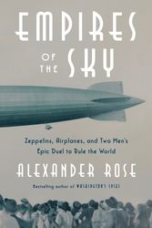 Cover Art for 9780812989977, Empires of the Sky: Zeppelins, Airplanes, and Two Men's Epic Duel to Rule the World by Alexander Rose