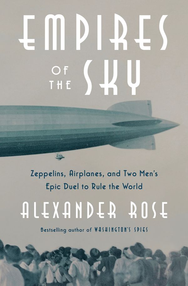 Cover Art for 9780812989977, Empires of the Sky: Zeppelins, Airplanes, and Two Men's Epic Duel to Rule the World by Alexander Rose