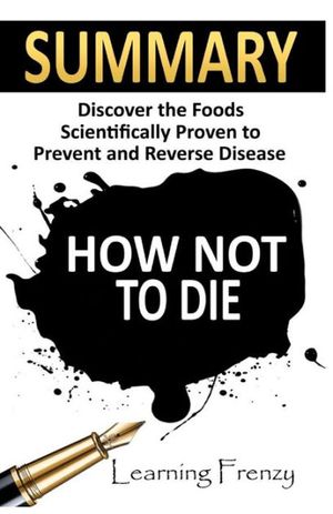 Cover Art for 9781534846678, Summary: How Not To Die: - Dr. Michael Greger and Gene Stone: Discover the Foods Scientifically Proven to Prevent and Reverse Disease by Learning Frenzy, Bern Bolo, Ferwin Rex, Dr. Michael Greger, Gene Stone