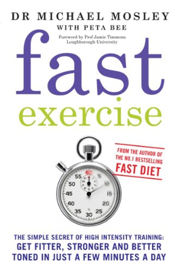 Cover Art for B00GTO0OK2, Fast Exercise: The simple secret of high intensity training: get fitter, stronger and better toned in just a few minutes a day by Michael Mosley, Peta Bee