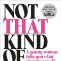 Cover Art for 9780008133771, Not That Kind of Girl: A Young Woman Tells You What She's Learned by Lena Dunham