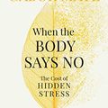 Cover Art for B07QSVLMY9, When the Body Says No: the cost of hidden stress by Maté, Gabor