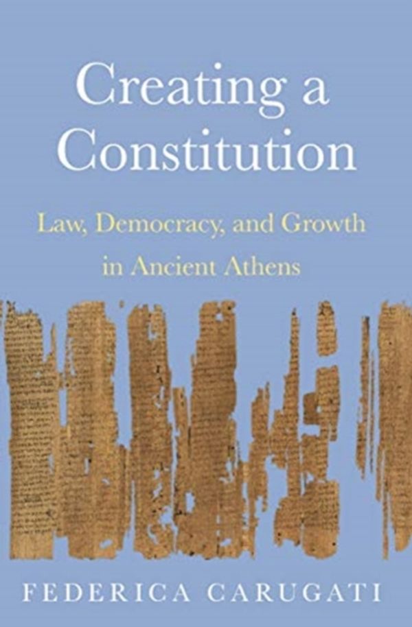 Cover Art for 9780691195636, Creating a Constitution: Law, Democracy, and Growth in Ancient Athens by Federica Carugati
