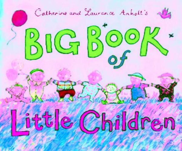Cover Art for 9780744586688, Catherine and Laurence Anholt's Big Book of Little Children by Catherine Anholt, Laurence Anholt