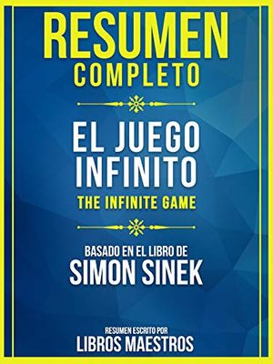 Cover Art for B08G583L9T, Resumen Completo: El Juego Infinito (The Infinite Game) - Basado En El Libro De Simon Sinek (Spanish Edition) by Libros Maestros