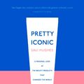 Cover Art for 9780008329594, Pretty Iconic: A Personal Look at the Beauty Products that Changed the World by Sali Hughes