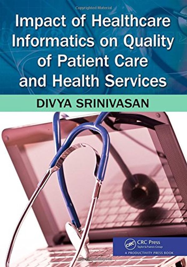 Cover Art for 9781466504875, Impact of Healthcare Informatics on Quality of Patient Care and Health Services by Divya Srinivasan Sridhar