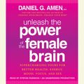 Cover Art for 9780385360524, Unleash the Power of the Female Brain by Dr Daniel G Amen M.D.
