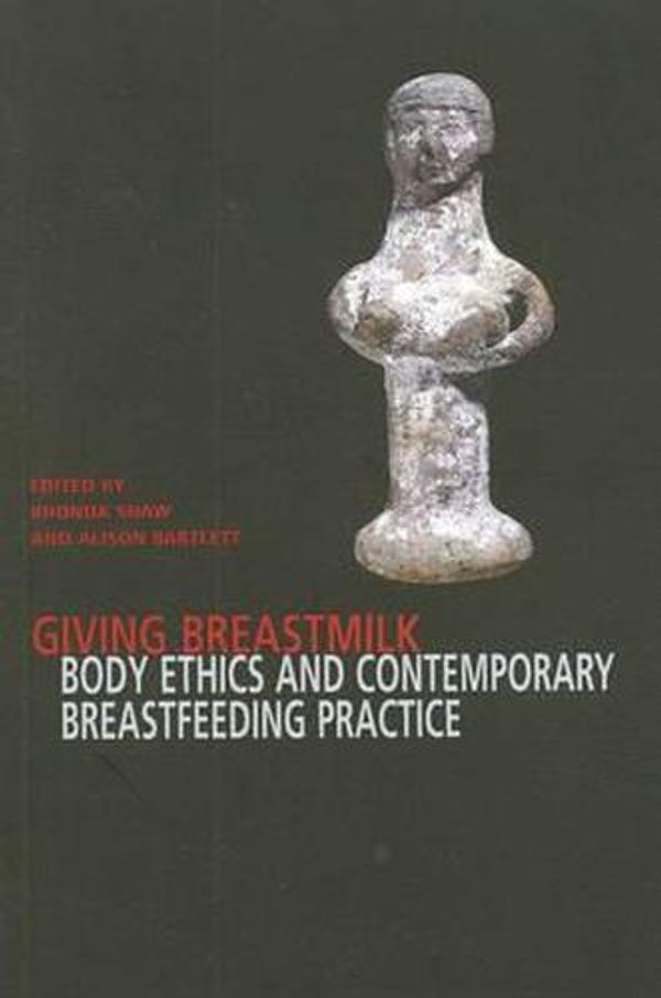 Cover Art for 9780986667107, Giving Breastmilk Body Ethhics and Contemporary Breastfeeding Practise: Body Ethics and Contemporary Breastfeeding Practice by Rhonda Shaw
