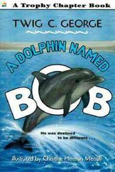 Cover Art for 9780064420792, A Dolphin Named Bob by Twig C. George