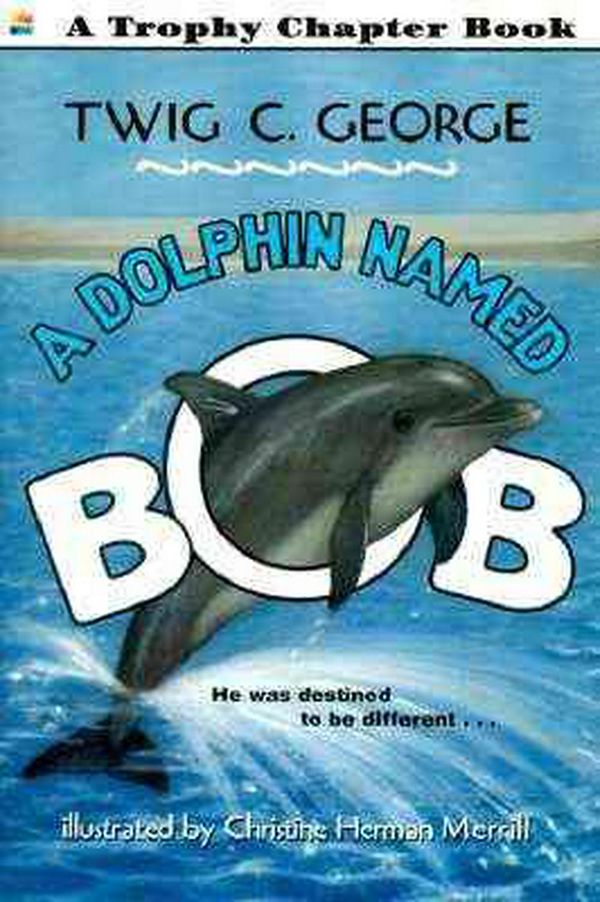 Cover Art for 9780064420792, A Dolphin Named Bob by Twig C. George