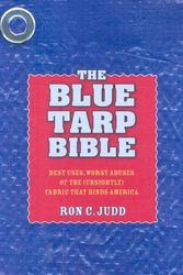 Cover Art for 9781594850899, The Blue Tarp Bible: Best Uses, Worst Abuses of the (Unsightly) Fabric That Binds America by Ron C. Judd