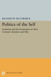 Cover Art for 9780691608945, Politics of the Self: Feminism and the Postmodern in West German Literature and Film (Princeton Legacy Library) by Richard W. McCormick