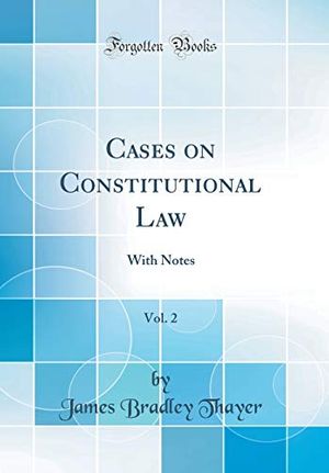 Cover Art for 9780260009951, Cases on Constitutional Law, Vol. 2: With Notes (Classic Reprint) by James Bradley Thayer