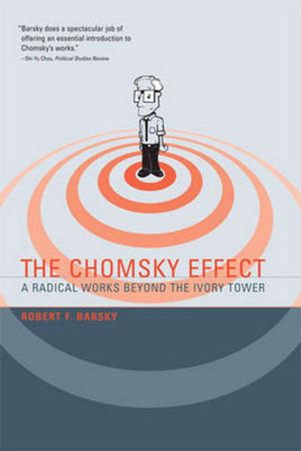 Cover Art for 9780262513166, The Chomsky Effect: A Radical Works Beyond the Ivory Tower by Robert F. Barsky