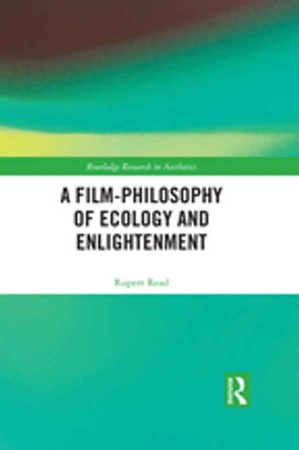 Cover Art for 9780429947735, A Film-Philosophy of Ecology and Enlightenment by Rupert Read