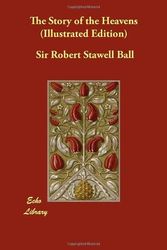 Cover Art for B01K90FKYG, The Story of the Heavens (Illustrated Edition) by Robert Stawell Ball (2009-09-14) by Ball Sir, Robert Stawell