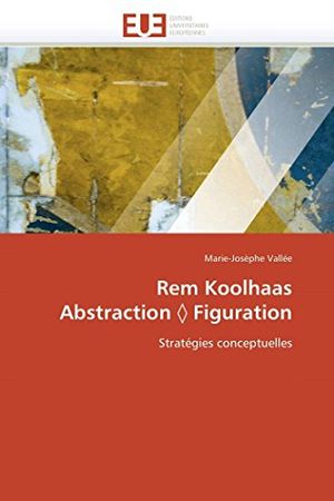 Cover Art for 9786131549069, Rem Koolhaas Abstraction Figuration by Marie-Josèphe Vallée