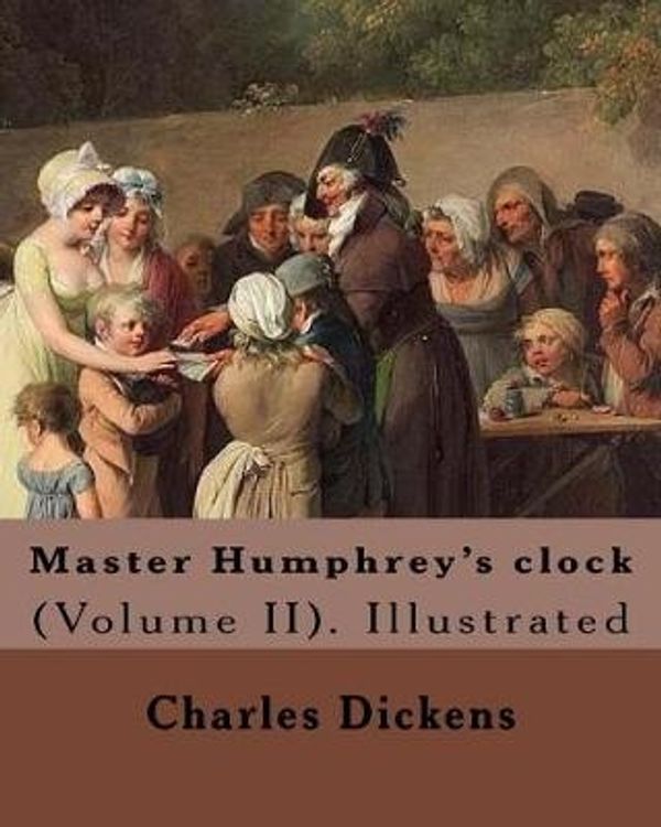 Cover Art for 9781981671670, Master Humphrey's clock .  By: Charles Dickens, Illustrated By: George Cattermole and By: Hablot ( Knight) Browne. (Volume II).: In three volumes, Illustrated by Charles Dickens