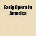 Cover Art for 9781154688771, Early Opera in America by O G Sonneck