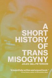 Cover Art for 9781804291566, A Short History of Trans Misogyny by Jules Gill-Peterson