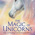 Cover Art for 9781788174329, The Magic of Unicorns: Help and Healing from the Heavenly Realms by Diana Cooper