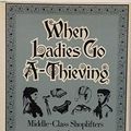 Cover Art for 9780195051254, When Ladies Go A-thieving: Middle-class Shoplifters in the Victorian Department Store by Elaine S. Abelson