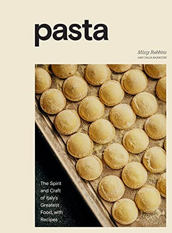 Cover Art for B08B5F8WNK, Pasta: The Spirit and Craft of Italy's Greatest Food, with Recipes [A Cookbook] by Missy Robbins, Talia Baiocchi