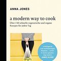 Cover Art for 9783442393121, A Modern Way to Cook: Über 150 schnelle vegetarische und vegane Rezepte für jeden Tag by Anna Jones