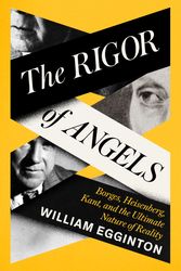 Cover Art for 9780593316306, The Rigor of Angels: Borges, Heisenberg, Kant, and the Ultimate Nature of Reality by William Egginton