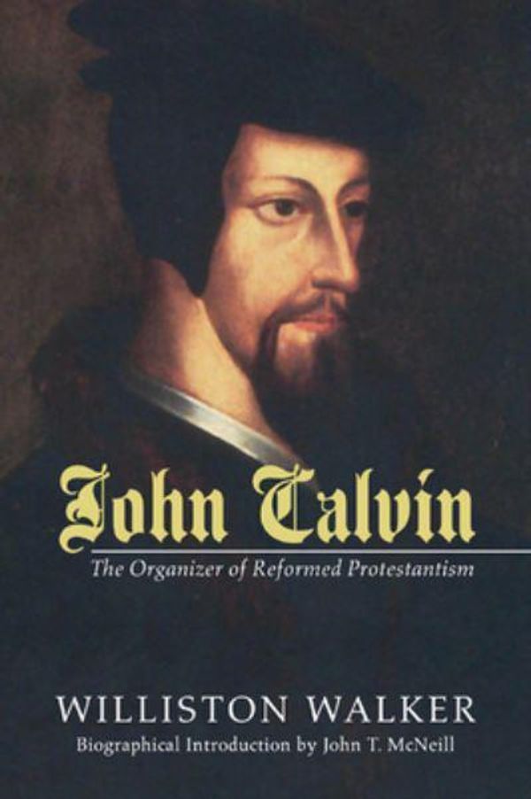Cover Art for 9781592444878, John Calvin: The Organizer of Reformed Protestantism by Williston Walker
