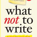 Cover Art for 9789810719180, What Not to Write - A Guide to the Dos and Don'ts of Good English (New & Updated) by Kay Sayce