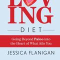 Cover Art for 9781682611531, The Loving Diet: Going Beyond Paleo Into the Heart of What Ails You by Jessica Flanigan