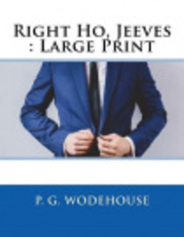 Cover Art for 9781724212542, Right Ho, Jeeves: Large Print by P G Wodehouse