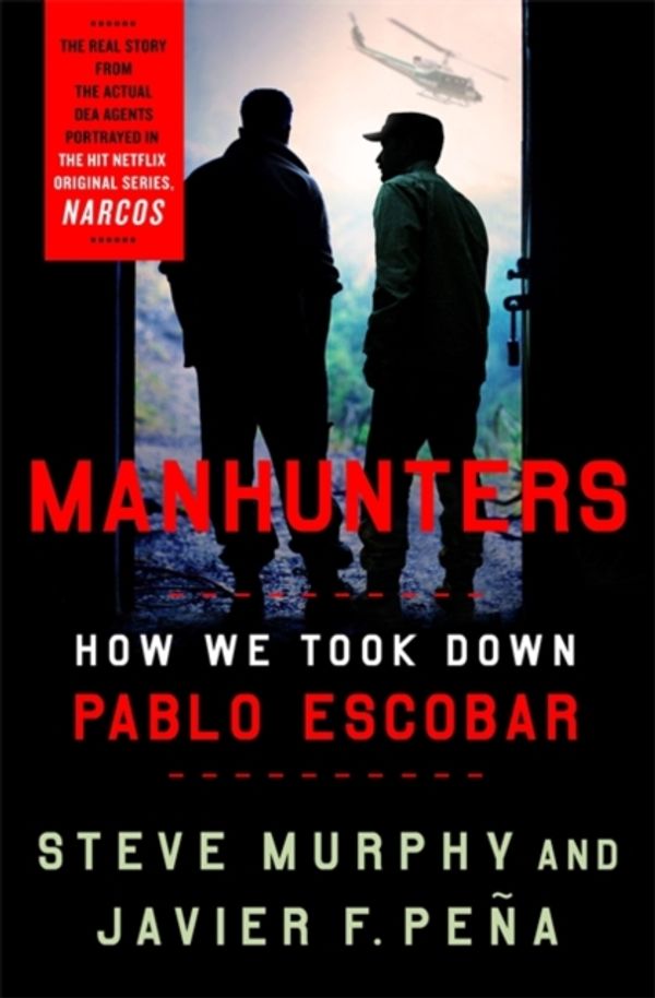 Cover Art for 9781472268341, Manhunters: How We Took Down Pablo Escobar by Stephen E. Murphy, Javier F. Pena