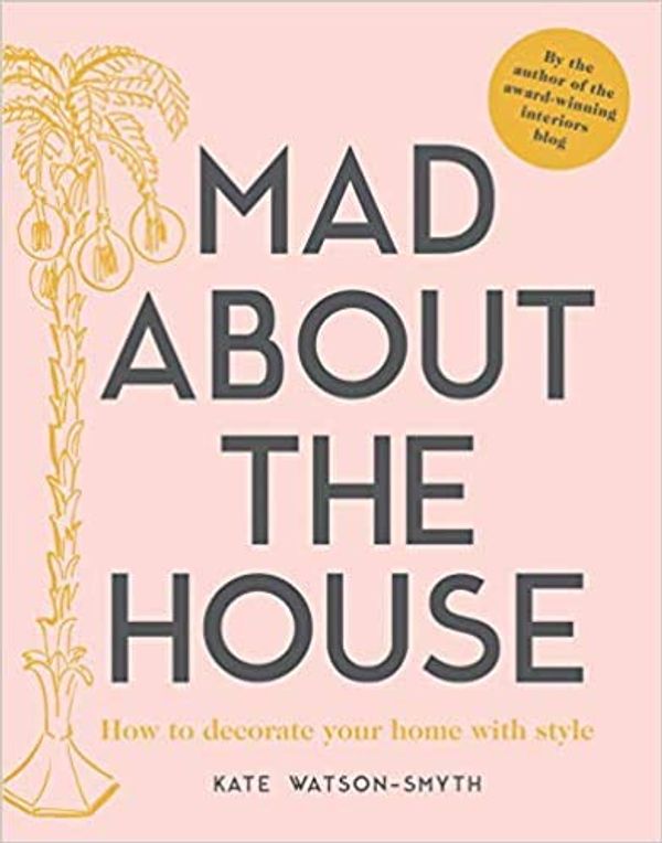 Cover Art for B08SW12MNB, Mad about the House How to decorate your home with style A Decorating Handbook Hardcover 22 Mar 2018 by Kate Watson-Smyth