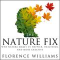 Cover Art for 9781681683973, The Nature Fix: Why Nature Makes Us Happier, Healthier, and More Creative by Florence Williams