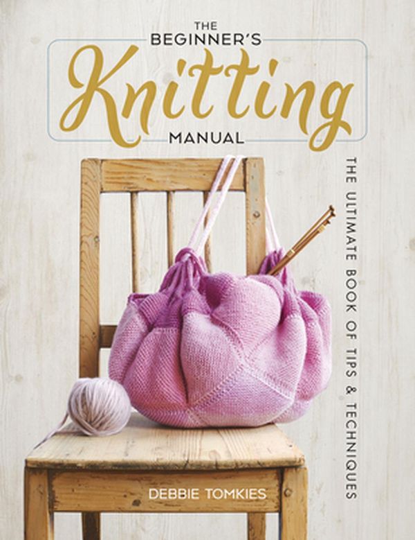 Cover Art for 9780486842882, The Beginner's Knitting Manual: The Ultimate Book of Tips and Techniques by Debbie Tomkies