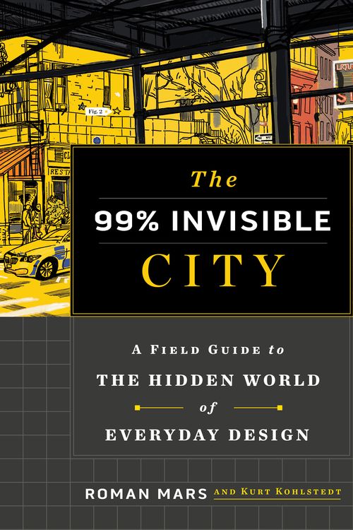 Cover Art for 9781529355277, The 99% Invisible City: A Field Guide to the Wonders of the Modern Metropolis by Roman Mars, Kurt Kohlstedt, 99% Invisible