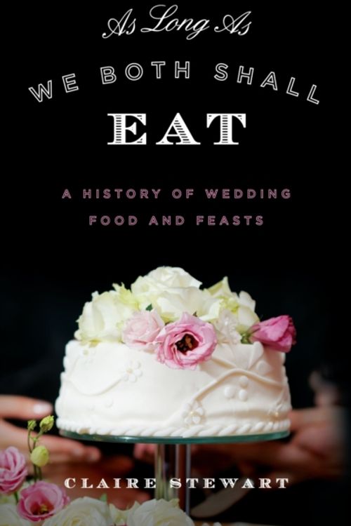 Cover Art for 9781442257139, As Long as We Both Shall EatA History of Wedding Food and Feasts by Claire Stewart