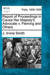 Cover Art for 9781275090897, Report of Proceedings in Causa Her Majesty's Advocate V. Fleming and Others by J. Irvine Smith