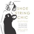 Cover Art for B005J385AK, Shoestring Chic: 101 Ways to Live the Fashionably Luxe Life for Less by Kerrie Hess