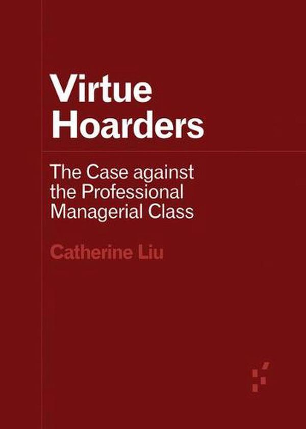 Cover Art for 9781517912253, Virtue Hoarders: The Case against the Professional Managerial Class (Forerunners: Ideas First) by Catherine Liu