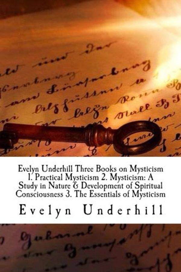 Cover Art for 9781986632904, Evelyn Underhill Three Books on Mysticism 1. Practical Mysticism 2. Mysticism: A Study in Nature & Development of Spiritual Consciousness 3. The Essentials of Mysticism by Evelyn Underhill